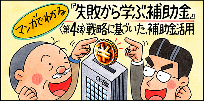 マンガでわかる『失敗から学ぶ、補助金』〈第4話〉戦略に基づいた、補助金活用